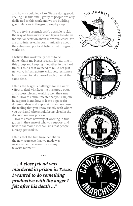 and how it could look Fecling like this smal ‘edicated to this work and good relations in the group step by We are trying as much s its possible to skip the way of bureaucracy’ and trying to take an ndividual decision about individual cases. We are also interested in communicating abou the values and political beliefs that this group times. I think that we network 1¢hink the biggest challenges for me we - How to deal with keeping this grou and accessible and working well the san time. How to communicate that you can join ort it and how to leave a space for nt ideas not lose fecision making proce - How to create new way of group in the sense of who you suj how fo overcome mechanisms that people already get used to. “.. A close friend was murdered in prison in Texas. Iwanted to do something productive with the anger I Jfelt after his death....”